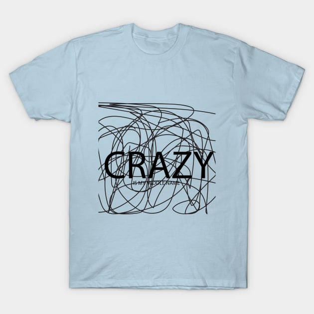 Crazy Is My Middle Name T-Shirt by gingerprincess